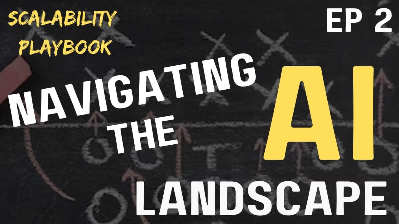 Scalability Playbook Ep. 2: Navigating the AI Landscape